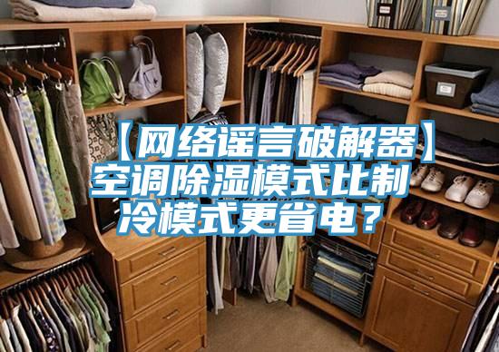 【網(wǎng)絡(luò)謠言破解器】空調(diào)除濕模式比制冷模式更省電？