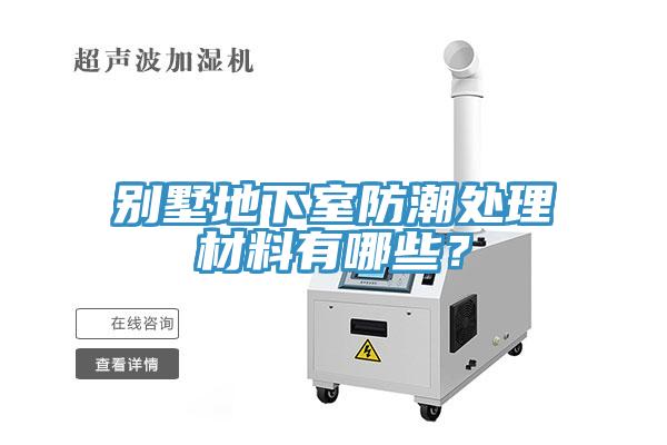 別墅地下室防潮處理材料有哪些？