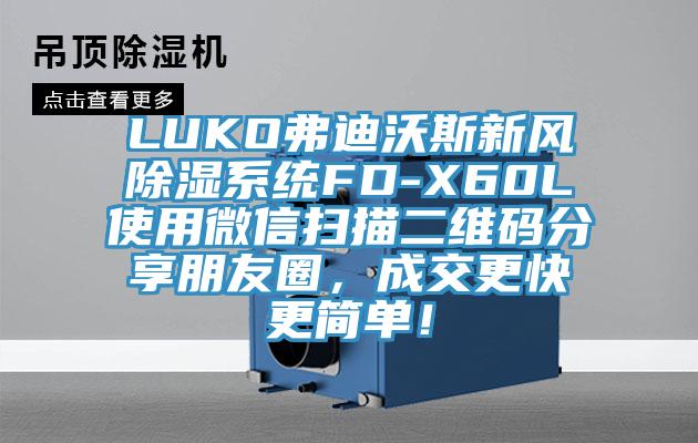 LUKO弗迪沃斯新風除濕系統(tǒng)FD-X60L使用微信掃描二維碼分享朋友圈，成交更快更簡單！