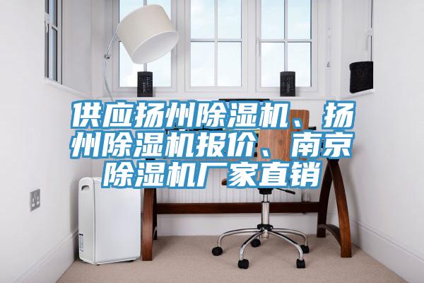 供應(yīng)揚(yáng)州除濕機(jī)、揚(yáng)州除濕機(jī)報(bào)價(jià)、南京除濕機(jī)廠家直銷