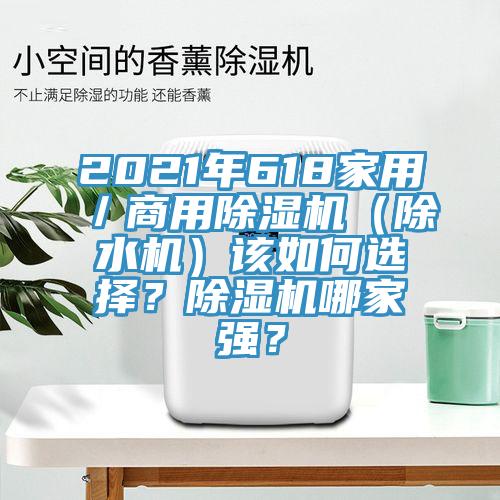 2021年618家用／商用除濕機(jī)（除水機(jī)）該如何選擇？除濕機(jī)哪家強(qiáng)？