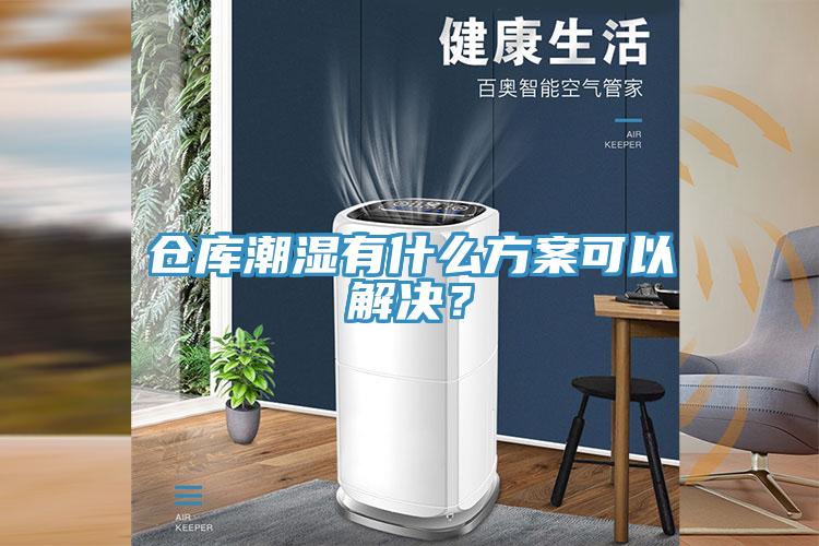 倉庫潮濕有什么方案可以解決？