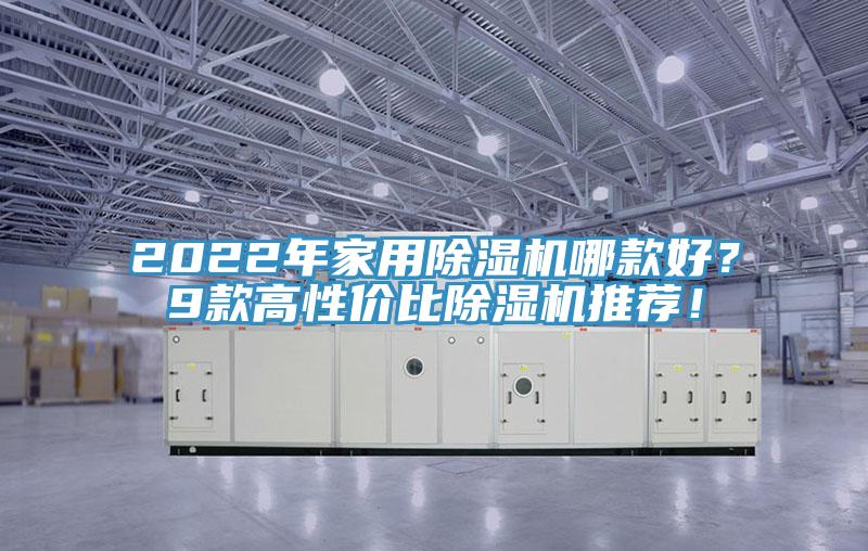 2022年家用除濕機(jī)哪款好？9款高性?xún)r(jià)比除濕機(jī)推薦！