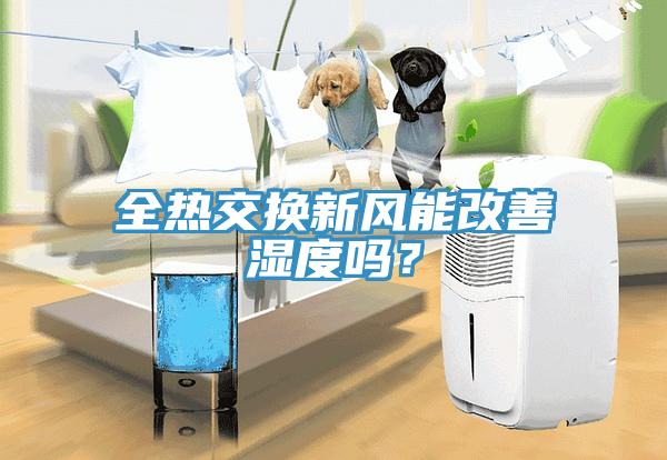全熱交換新風(fēng)能改善濕度嗎？