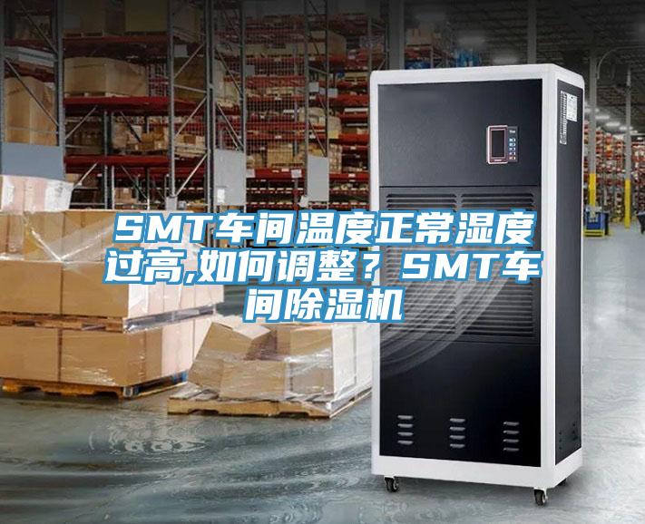 SMT車間溫度正常濕度過高,如何調整？SMT車間除濕機
