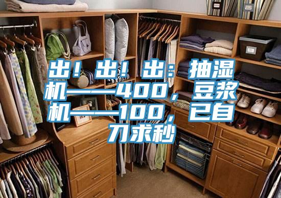 出！出！出：抽濕機(jī)——400，豆?jié){機(jī)——100，已自刀求秒