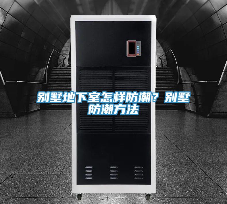 別墅地下室怎樣防潮？別墅防潮方法