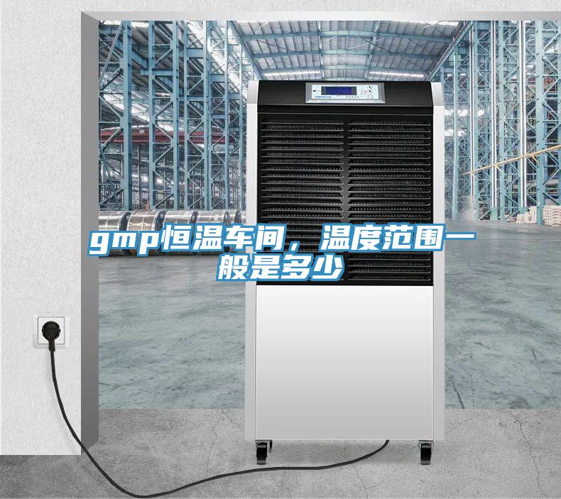 gmp恒溫車間，溫度范圍一般是多少