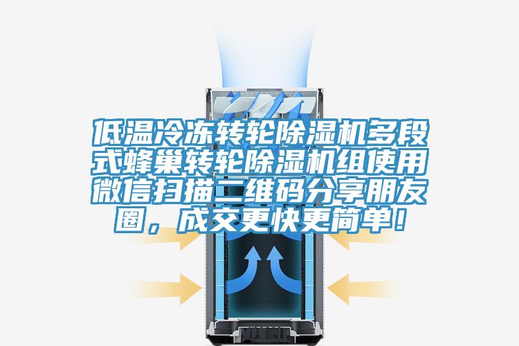 低溫冷凍轉輪除濕機多段式蜂巢轉輪除濕機組使用微信掃描二維碼分享朋友圈，成交更快更簡單！