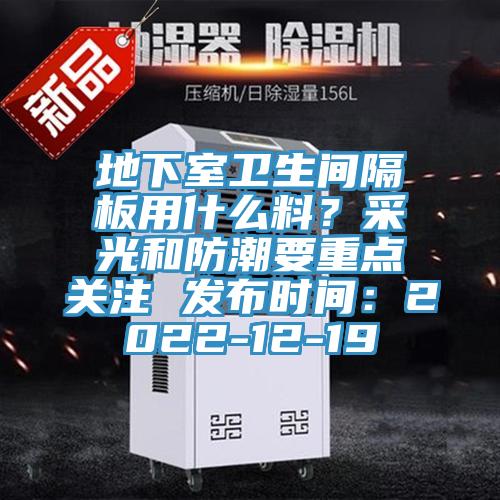 地下室衛(wèi)生間隔板用什么料？采光和防潮要重點關注 發(fā)布時間：2022-12-19