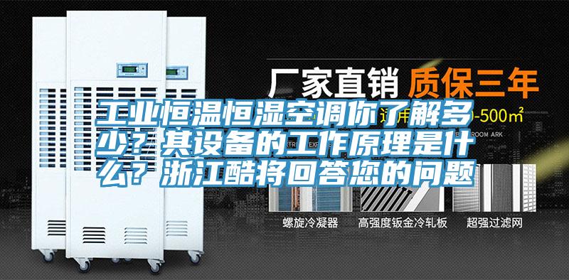 工業(yè)恒溫恒濕空調(diào)你了解多少？其設(shè)備的工作原理是什么？浙江酷將回答您的問題
