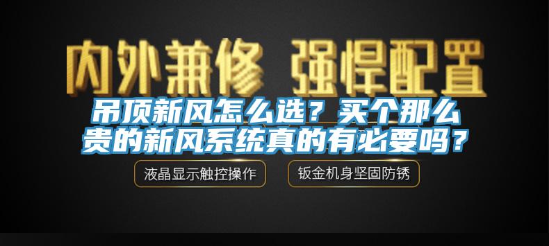 吊頂新風(fēng)怎么選？買個那么貴的新風(fēng)系統(tǒng)真的有必要嗎？