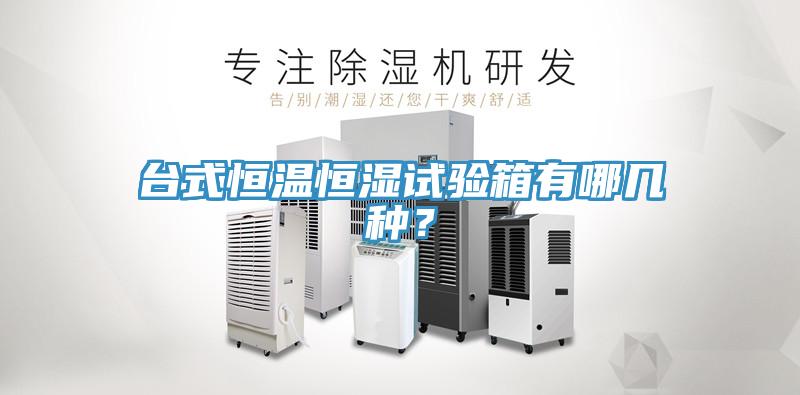 臺(tái)式恒溫恒濕試驗(yàn)箱有哪幾種？