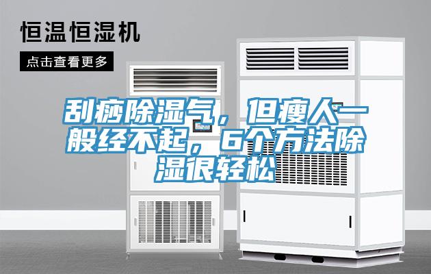 刮痧除濕氣，但瘦人一般經(jīng)不起，6個方法除濕很輕松