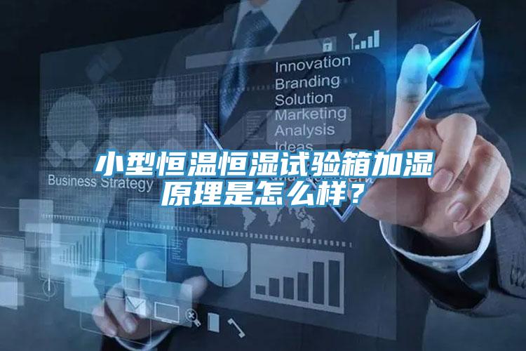 小型恒溫恒濕試驗(yàn)箱加濕原理是怎么樣？