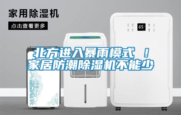 北方進(jìn)入暴雨模式 ！家居防潮除濕機(jī)不能少