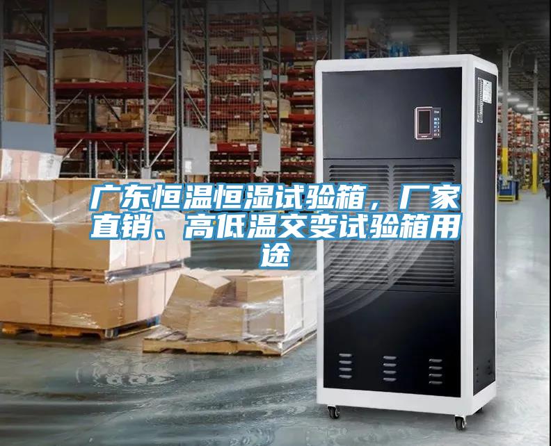 廣東恒溫恒濕試驗箱，廠家直銷、高低溫交變試驗箱用途