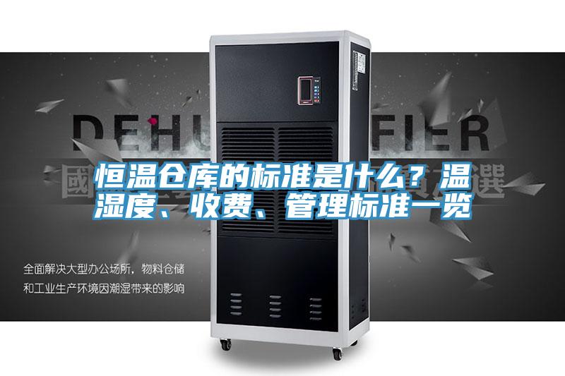 恒溫倉庫的標準是什么？溫濕度、收費、管理標準一覽