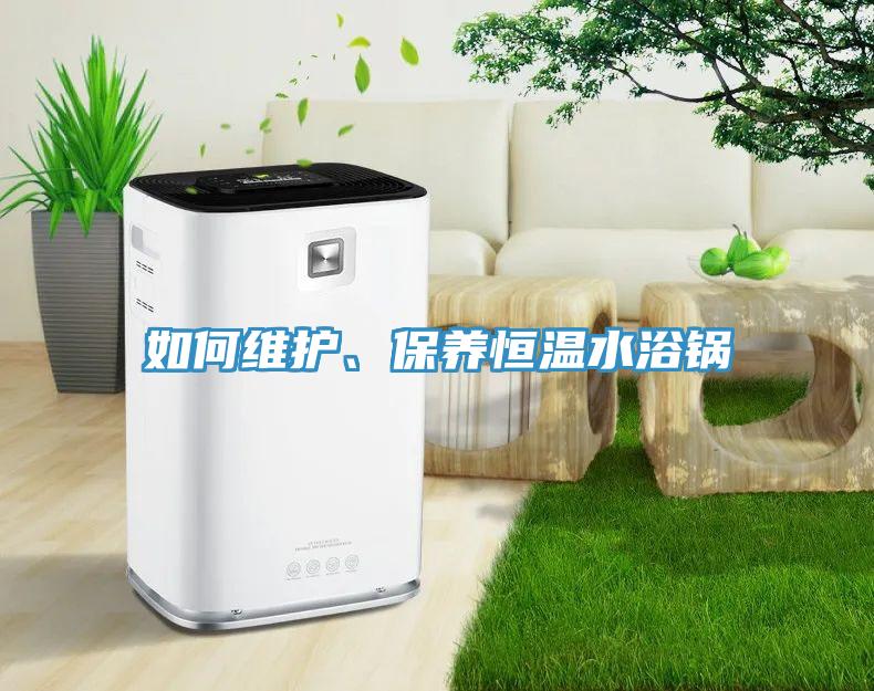 如何維護、保養(yǎng)恒溫水浴鍋