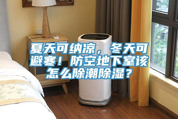 夏天可納涼，冬天可避寒！防空地下室該怎么除潮除濕？