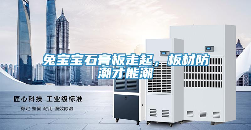 兔寶寶石膏板走起，板材防潮才能潮
