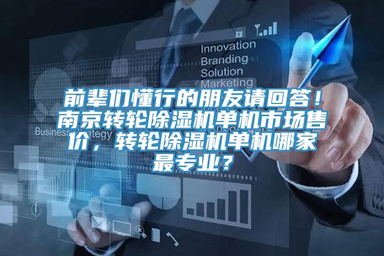 前輩們懂行的朋友請回答！南京轉(zhuǎn)輪除濕機單機市場售價，轉(zhuǎn)輪除濕機單機哪家最專業(yè)？