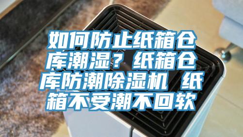 如何防止紙箱倉庫潮濕？紙箱倉庫防潮除濕機 紙箱不受潮不回軟