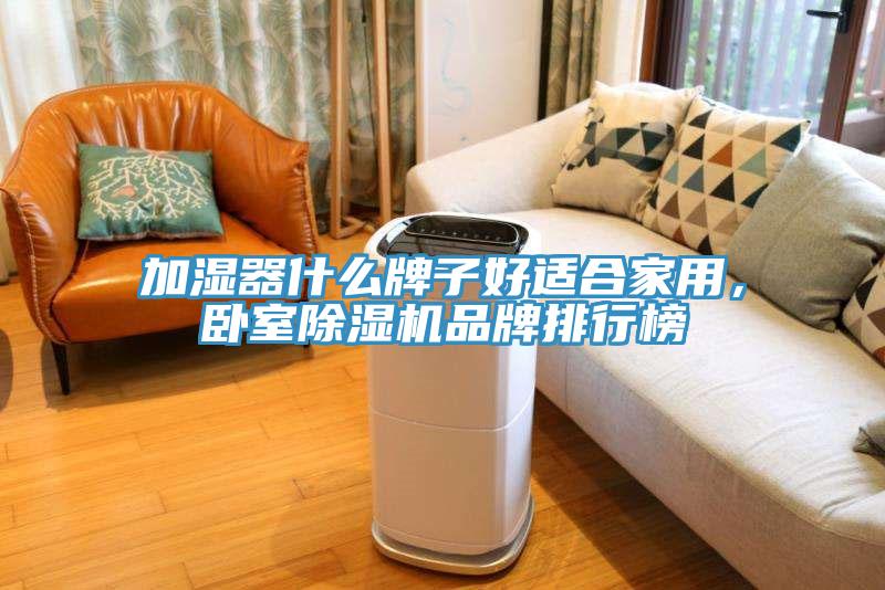 加濕器什么牌子好適合家用，臥室除濕機(jī)品牌排行榜