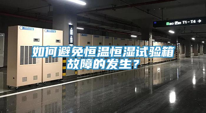 如何避免恒溫恒濕試驗箱故障的發(fā)生？