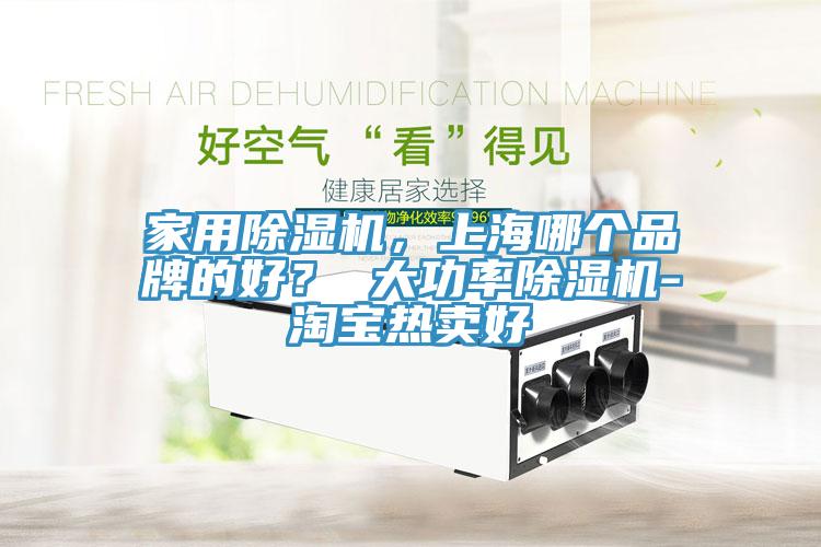 家用除濕機(jī)，上海哪個(gè)品牌的好？ 大功率除濕機(jī)-淘寶熱賣好
