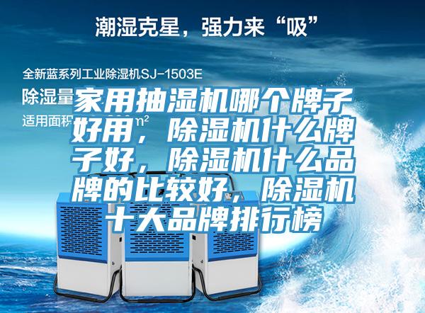 家用抽濕機(jī)哪個(gè)牌子好用，除濕機(jī)什么牌子好，除濕機(jī)什么品牌的比較好，除濕機(jī)十大品牌排行榜