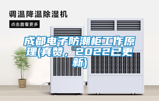成都電子防潮柜工作原理(真贊，2022已更新)