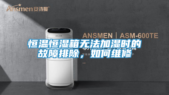 恒溫恒濕箱無法加濕時(shí)的故障排除，如何維修