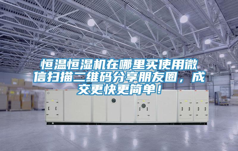 恒溫恒濕機在哪里買使用微信掃描二維碼分享朋友圈，成交更快更簡單！
