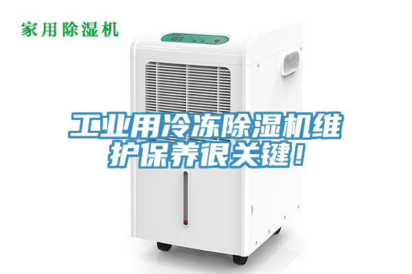 工業(yè)用冷凍除濕機(jī)維護(hù)保養(yǎng)很關(guān)鍵！