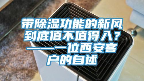 帶除濕功能的新風(fēng)到底值不值得入？——一位西安客戶的自述
