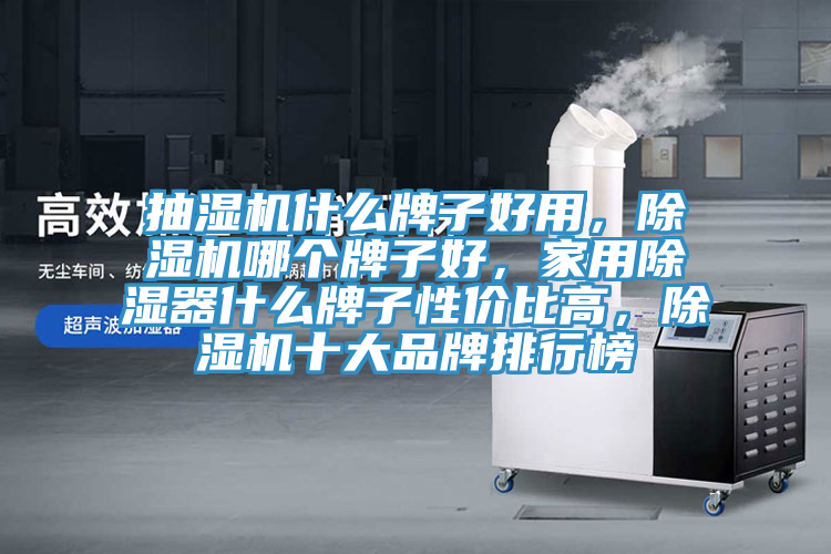 抽濕機(jī)什么牌子好用，除濕機(jī)哪個(gè)牌子好，家用除濕器什么牌子性價(jià)比高，除濕機(jī)十大品牌排行榜