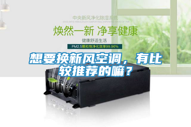 想要換新風(fēng)空調(diào)，有比較推薦的嘛？