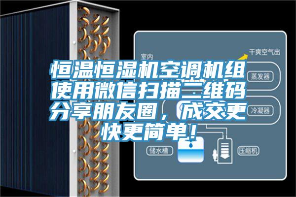 恒溫恒濕機(jī)空調(diào)機(jī)組使用微信掃描二維碼分享朋友圈，成交更快更簡(jiǎn)單！