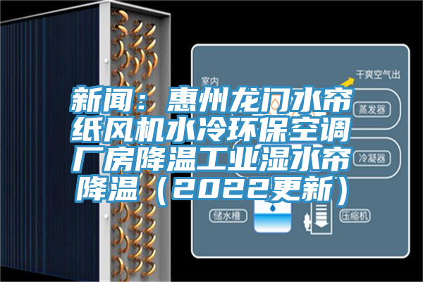 新聞：惠州龍門水簾紙風(fēng)機(jī)水冷環(huán)?？照{(diào)廠房降溫工業(yè)濕水簾降溫（2022更新）
