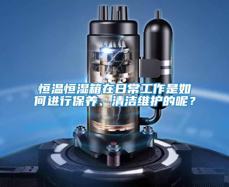 恒溫恒濕箱在日常工作是如何進(jìn)行保養(yǎng)、清潔維護(hù)的呢？