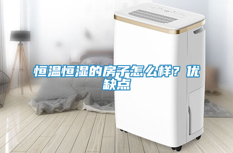 恒溫恒濕的房子怎么樣？優(yōu)缺點(diǎn)