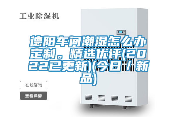 德陽車間潮濕怎么辦定制。精選優(yōu)評(2022已更新)(今日／新品)