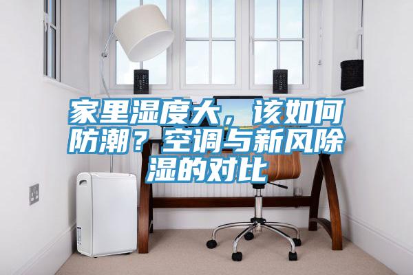 家里濕度大，該如何防潮？空調(diào)與新風(fēng)除濕的對(duì)比