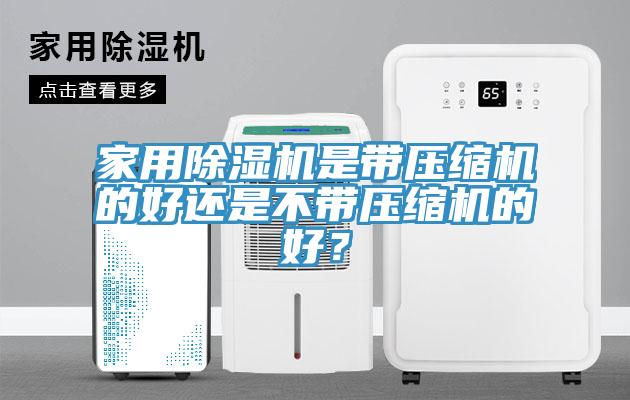 家用除濕機(jī)是帶壓縮機(jī)的好還是不帶壓縮機(jī)的好？