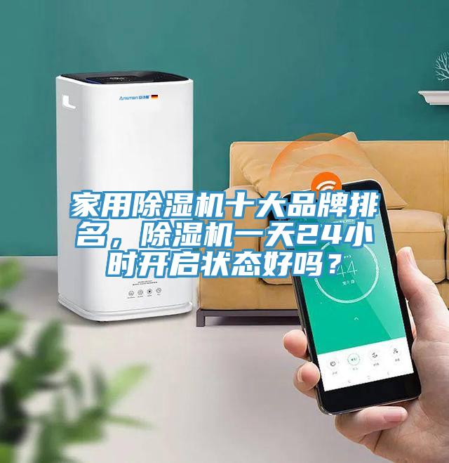 家用除濕機(jī)十大品牌排名，除濕機(jī)一天24小時(shí)開(kāi)啟狀態(tài)好嗎？