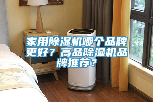 家用除濕機(jī)哪個(gè)品牌更好？高品除濕機(jī)品牌推薦？
