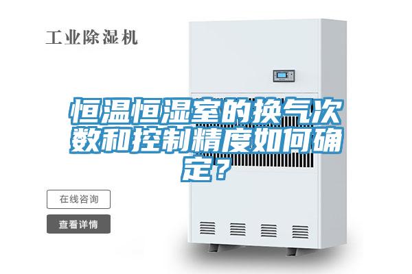 恒溫恒濕室的換氣次數(shù)和控制精度如何確定？
