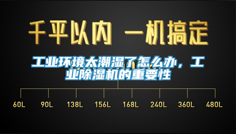 工業(yè)環(huán)境太潮濕了怎么辦，工業(yè)除濕機的重要性