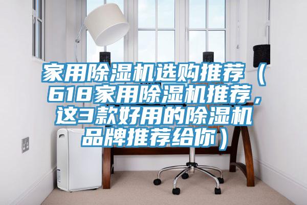 家用除濕機(jī)選購(gòu)?fù)扑]（618家用除濕機(jī)推薦，這3款好用的除濕機(jī)品牌推薦給你）